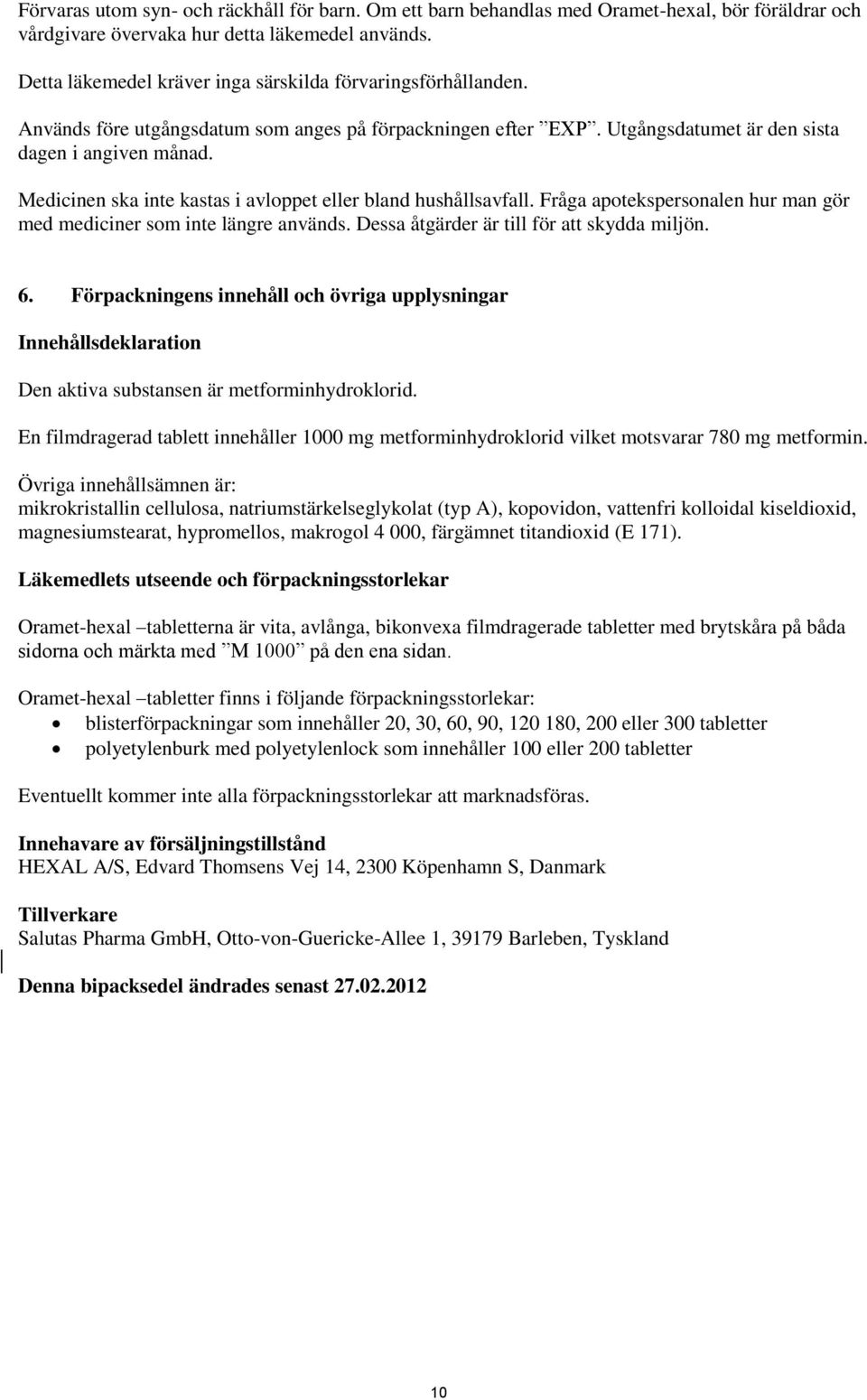 Medicinen ska inte kastas i avloppet eller bland hushållsavfall. Fråga apotekspersonalen hur man gör med mediciner som inte längre används. Dessa åtgärder är till för att skydda miljön. 6.