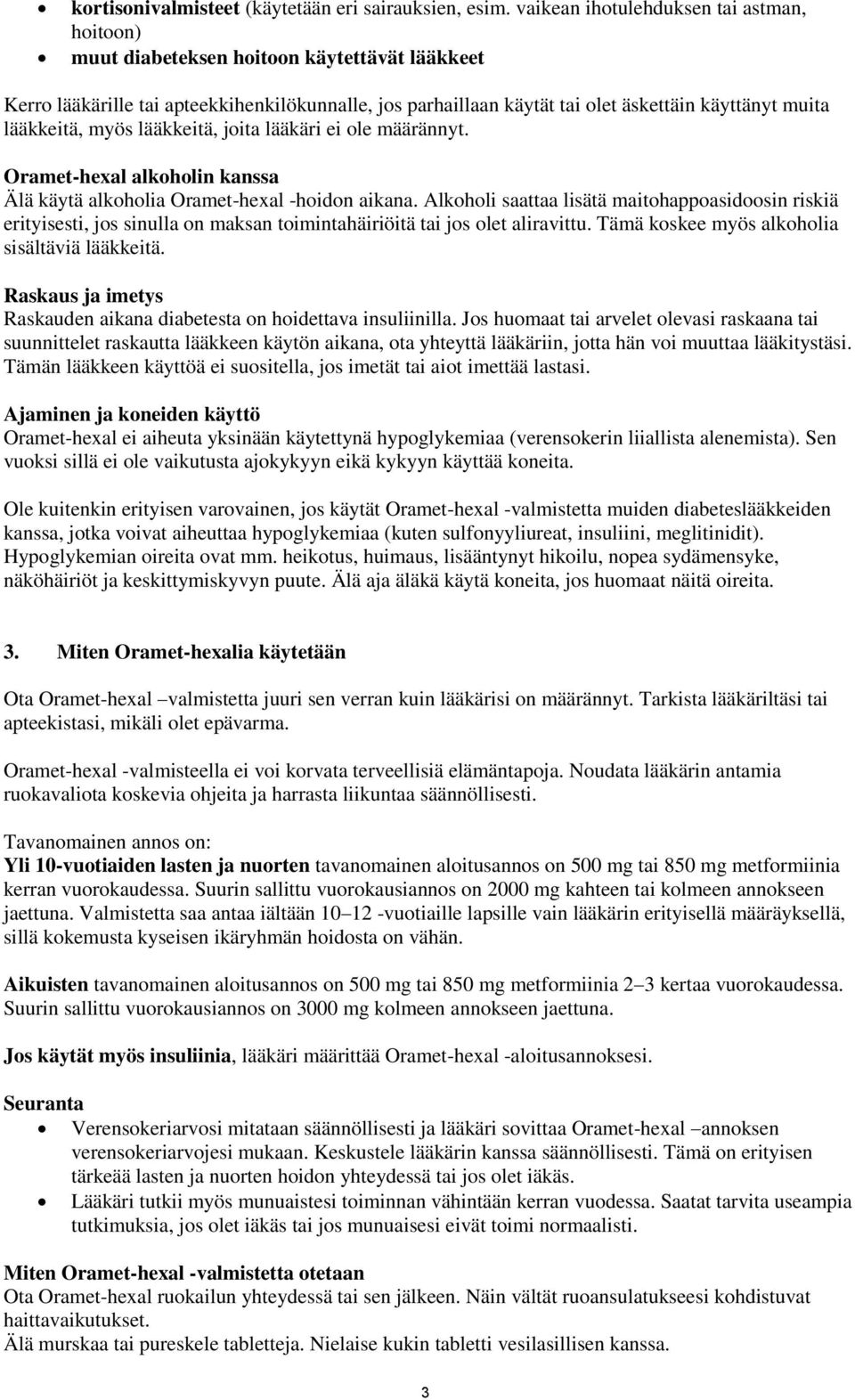 lääkkeitä, myös lääkkeitä, joita lääkäri ei ole määrännyt. Oramet-hexal alkoholin kanssa Älä käytä alkoholia Oramet-hexal -hoidon aikana.
