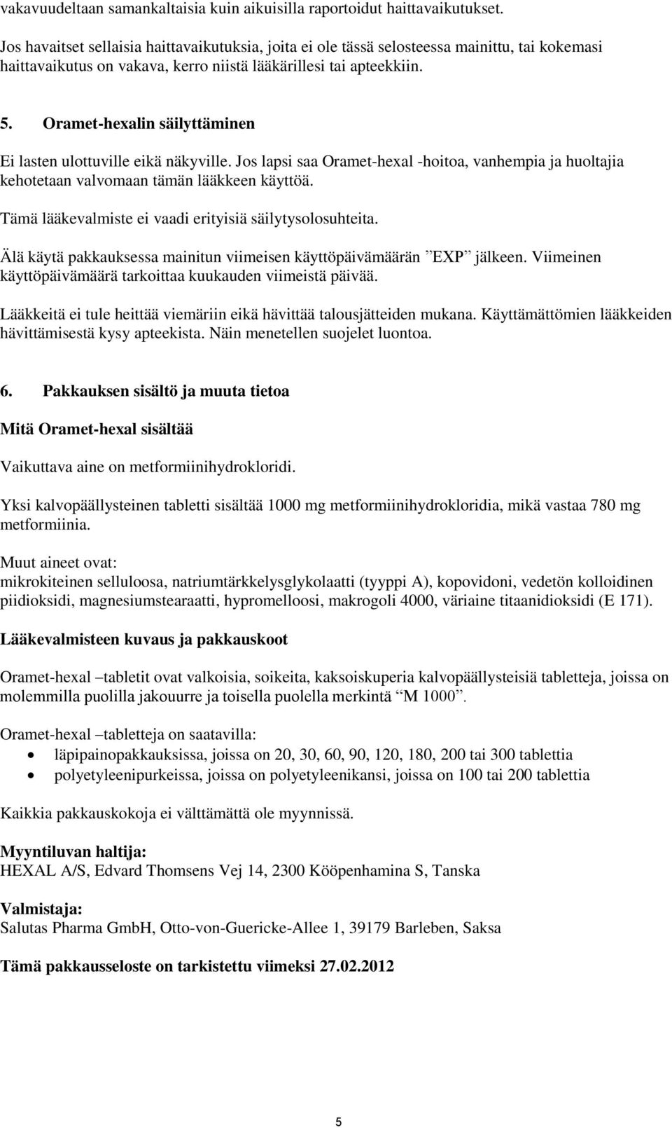 Oramet-hexalin säilyttäminen Ei lasten ulottuville eikä näkyville. Jos lapsi saa Oramet-hexal -hoitoa, vanhempia ja huoltajia kehotetaan valvomaan tämän lääkkeen käyttöä.