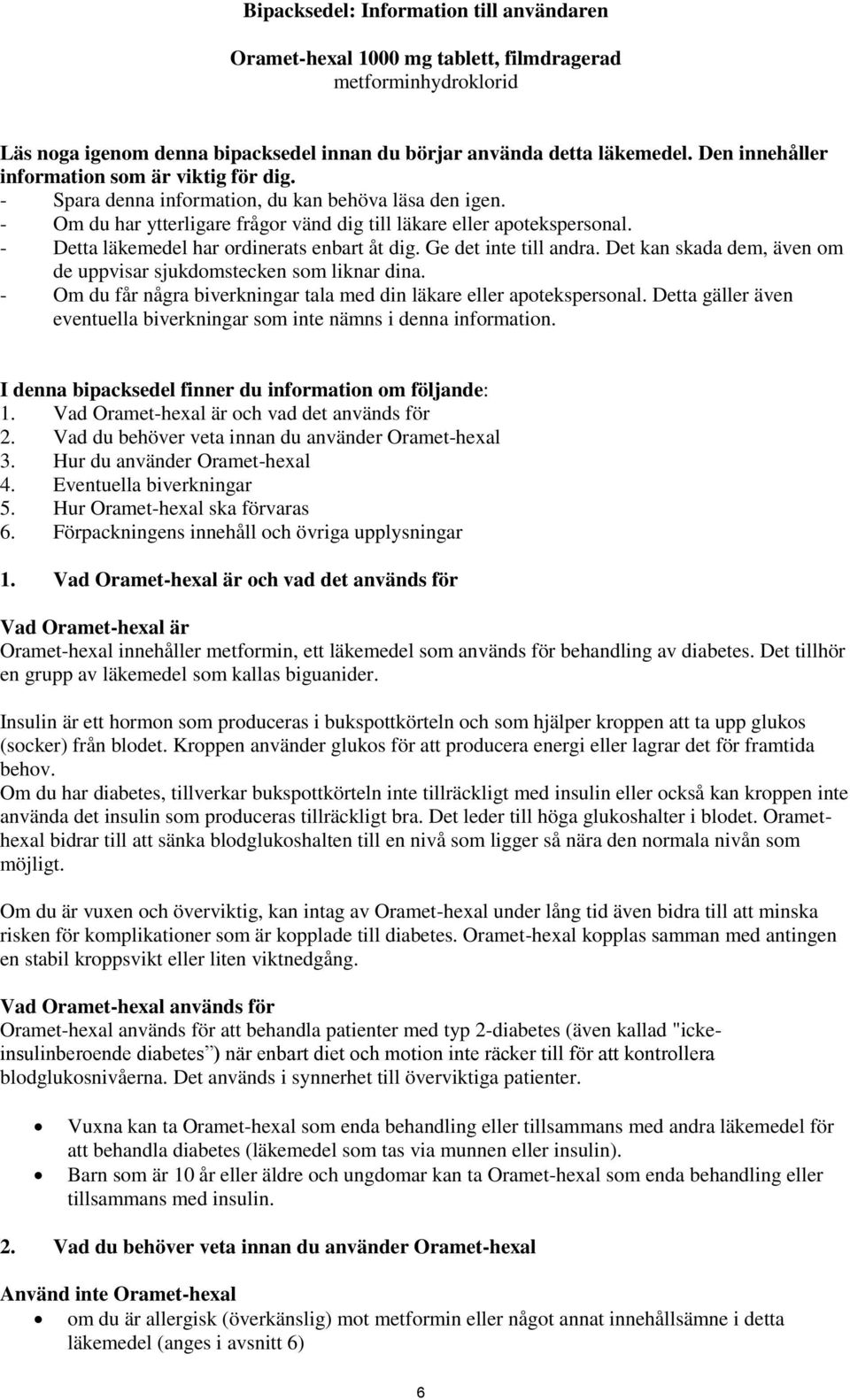 - Detta läkemedel har ordinerats enbart åt dig. Ge det inte till andra. Det kan skada dem, även om de uppvisar sjukdomstecken som liknar dina.
