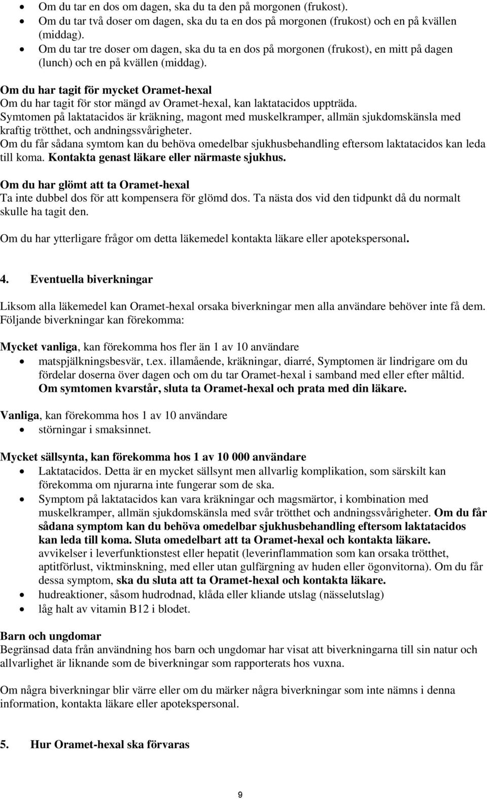 Om du har tagit för mycket Oramet-hexal Om du har tagit för stor mängd av Oramet-hexal, kan laktatacidos uppträda.