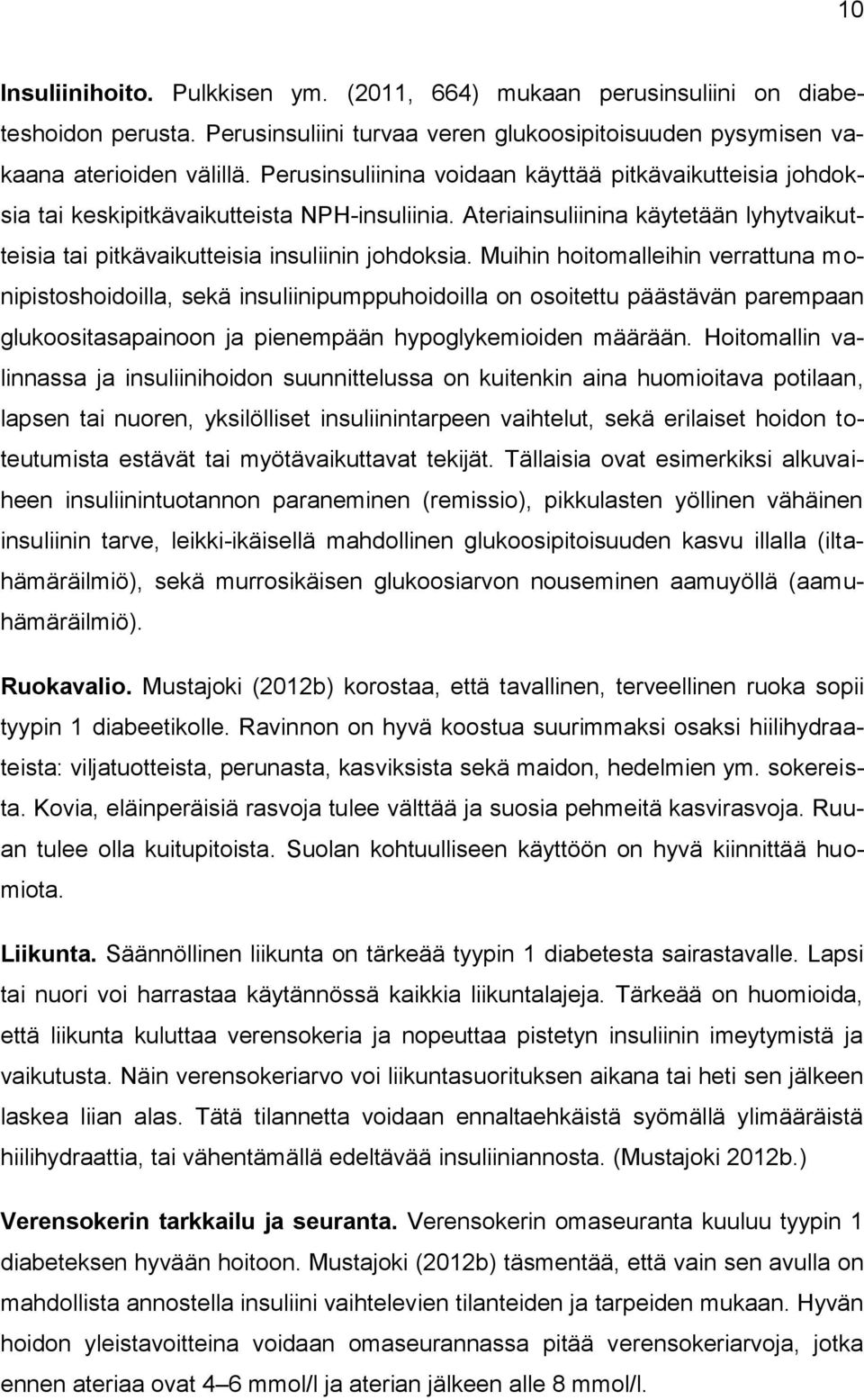 Muihin hoitomalleihin verrattuna monipistoshoidoilla, sekä insuliinipumppuhoidoilla on osoitettu päästävän parempaan glukoositasapainoon ja pienempään hypoglykemioiden määrään.