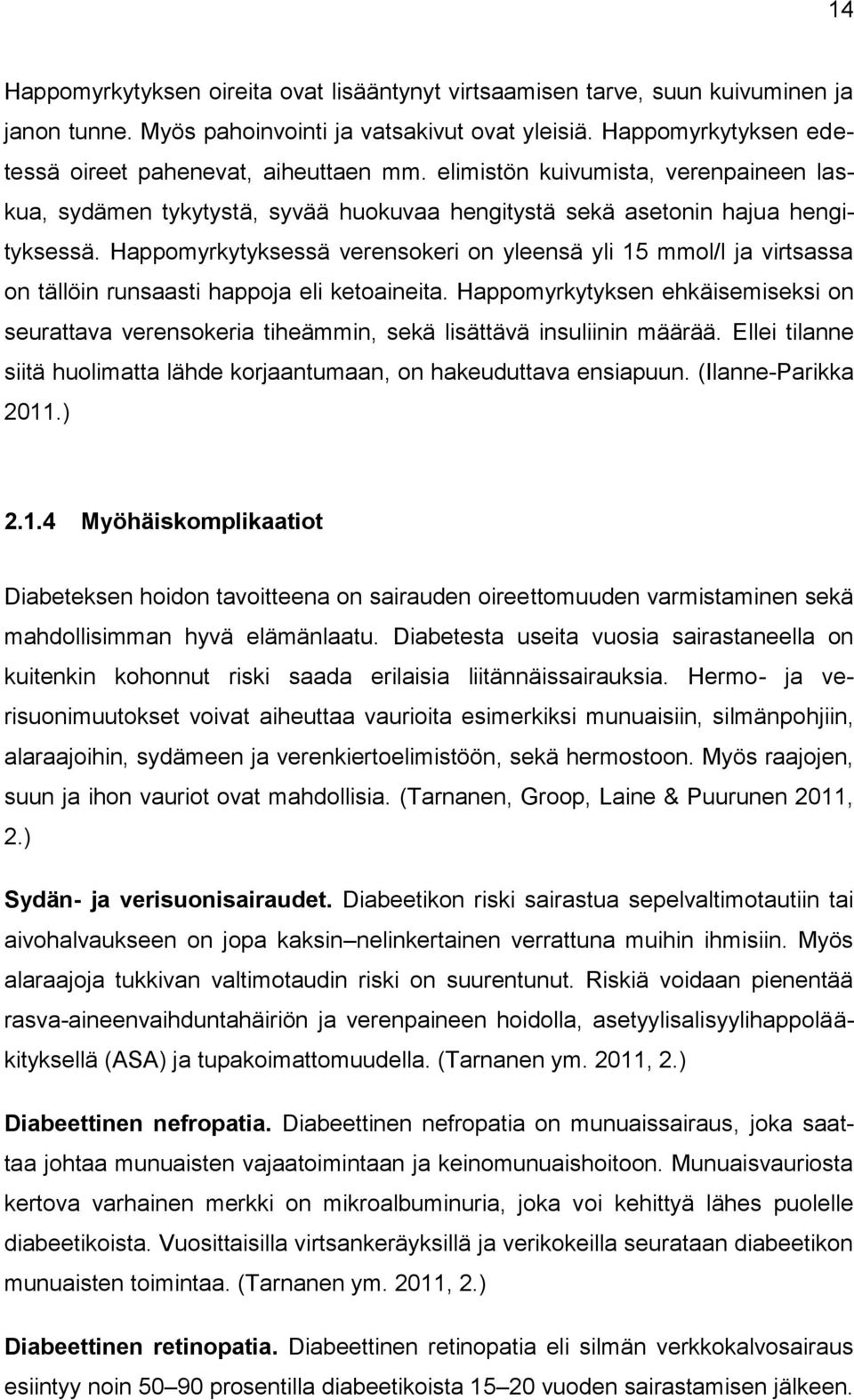 Happomyrkytyksessä verensokeri on yleensä yli 15 mmol/l ja virtsassa on tällöin runsaasti happoja eli ketoaineita.