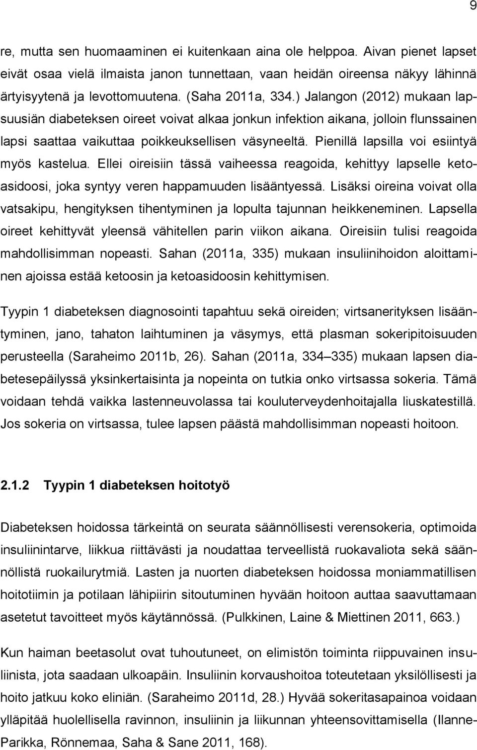 Pienillä lapsilla voi esiintyä myös kastelua. Ellei oireisiin tässä vaiheessa reagoida, kehittyy lapselle ketoasidoosi, joka syntyy veren happamuuden lisääntyessä.