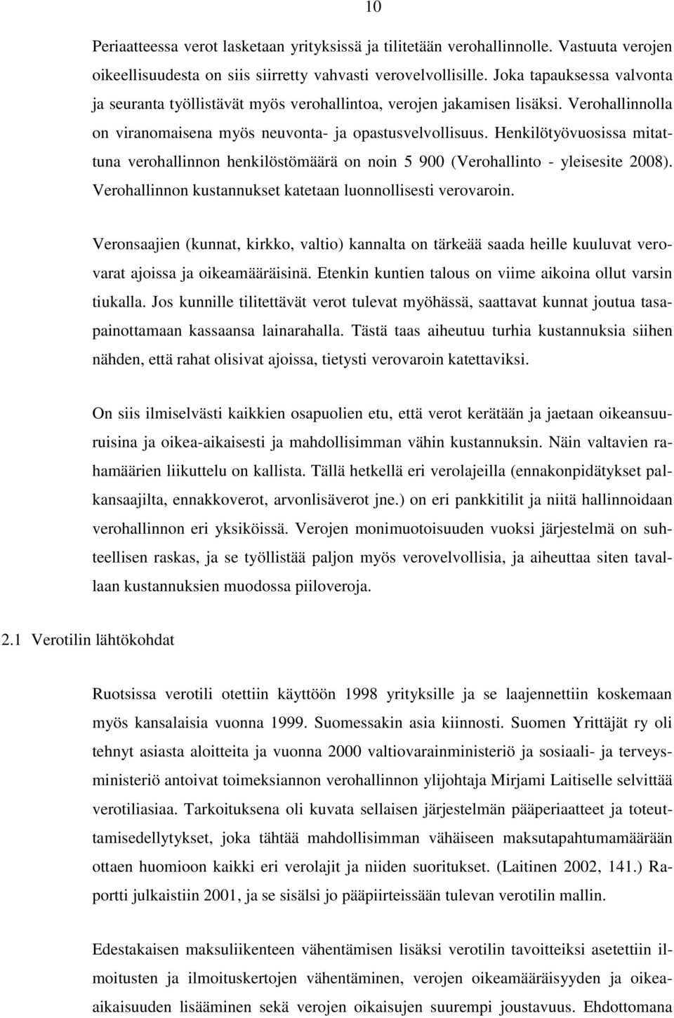 Henkilötyövuosissa mitattuna verohallinnon henkilöstömäärä on noin 5 900 (Verohallinto - yleisesite 2008). Verohallinnon kustannukset katetaan luonnollisesti verovaroin.