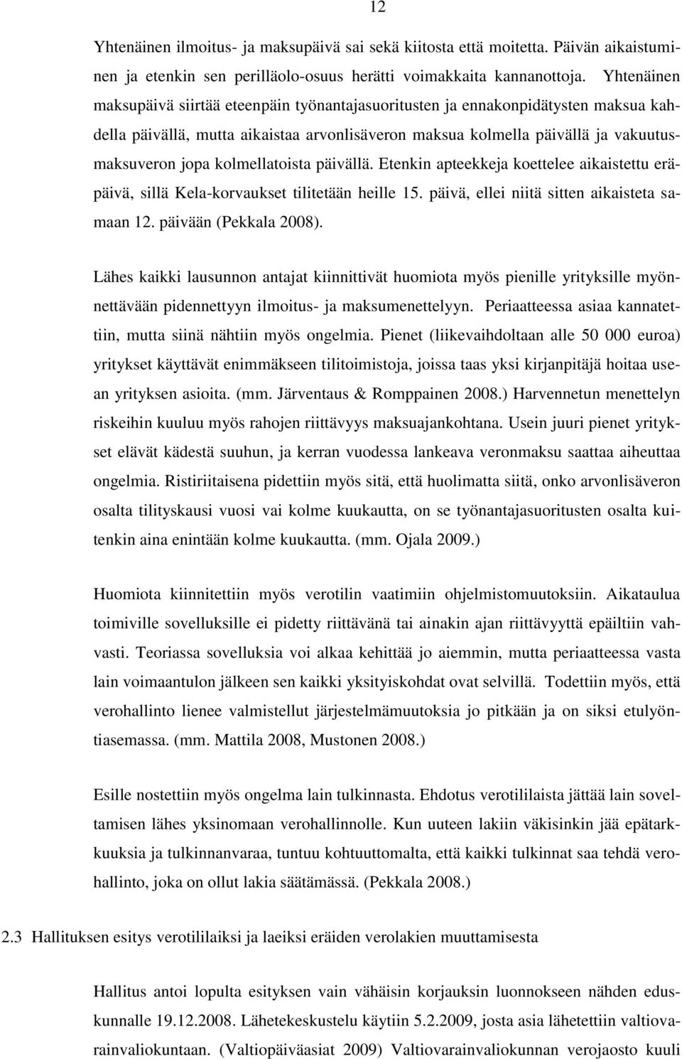 kolmellatoista päivällä. Etenkin apteekkeja koettelee aikaistettu eräpäivä, sillä Kela-korvaukset tilitetään heille 15. päivä, ellei niitä sitten aikaisteta samaan 12. päivään (Pekkala 2008).