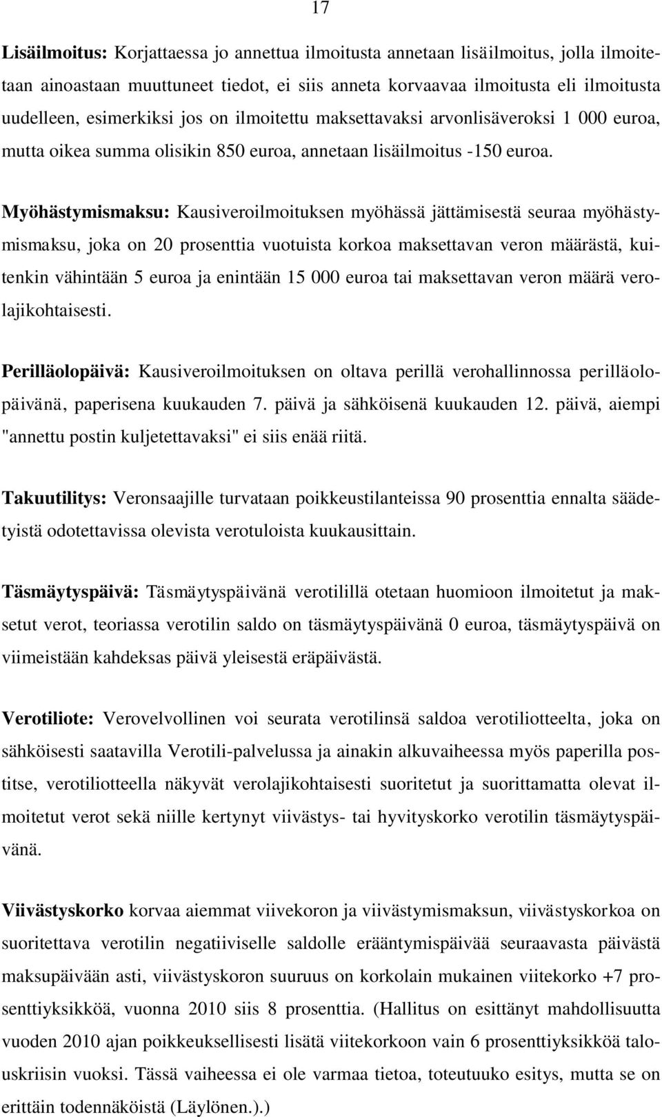 Myöhästymismaksu: Kausiveroilmoituksen myöhässä jättämisestä seuraa myöhästymismaksu, joka on 20 prosenttia vuotuista korkoa maksettavan veron määrästä, kuitenkin vähintään 5 euroa ja enintään 15 000