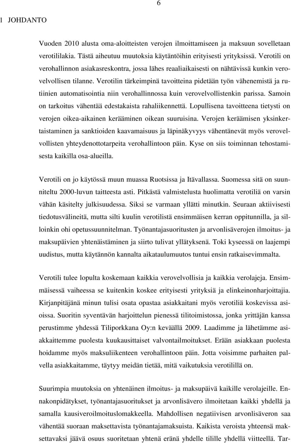 Verotilin tärkeimpinä tavoitteina pidetään työn vähenemistä ja rutiinien automatisointia niin verohallinnossa kuin verovelvollistenkin parissa.