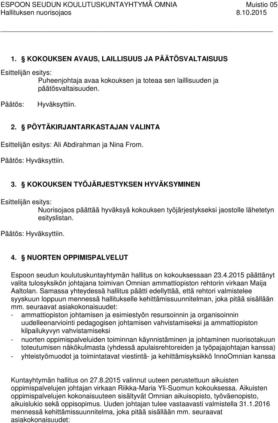 NUORTEN OPPIMISPALVELUT Espoon seudun koulutuskuntayhtymän hallitus on kokouksessaan 23.4.2015 päättänyt valita tulosyksikön johtajana toimivan Omnian ammattiopiston rehtorin virkaan Maija Aaltolan.