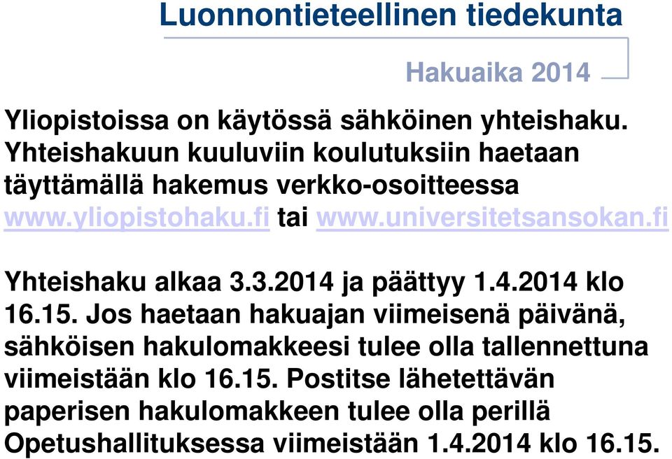 universitetsansokan.fi Yhteishaku alkaa 3.3.2014 ja päättyy 1.4.2014 klo 16.15.