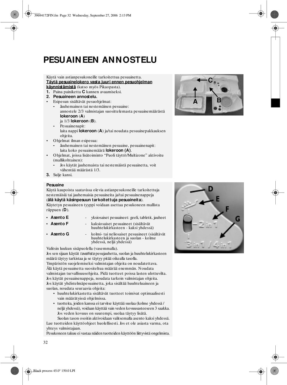 Esipesun sisältävät pesuohjelmat: - Jauhemainen tai nestemäinen pesuaine: annostele 2/3 valmistajan suosittelemasta pesuainemäärästä lokeroon (A) ja 1/3 lokeroon (B).