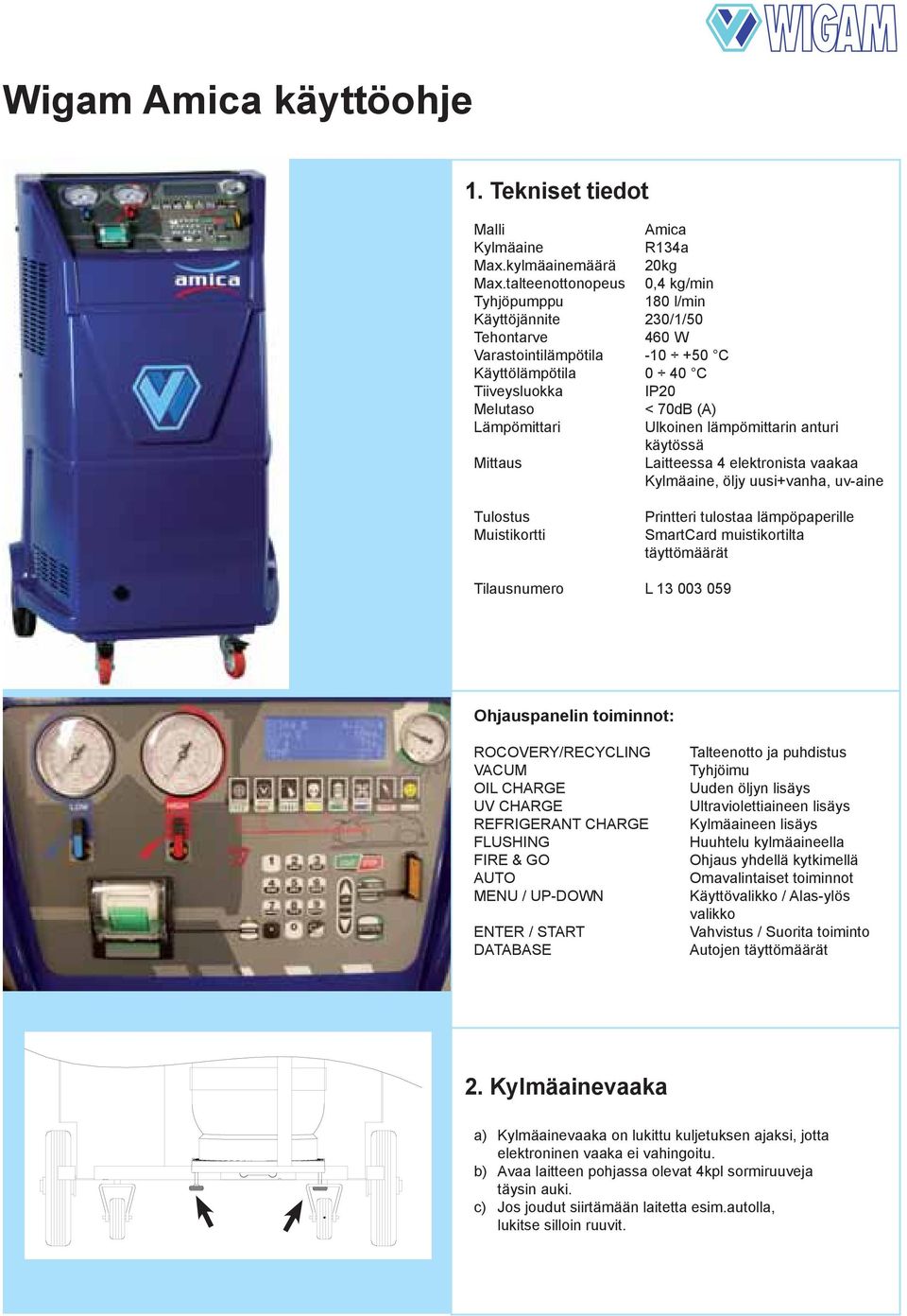 Ulkoinen lämpömittarin anturi käytössä Mittaus Laitteessa 4 elektronista vaakaa Kylmäaine, öljy uusi+vanha, uv-aine Tulostus Muistikortti Printteri tulostaa lämpöpaperille SmartCard muistikortilta