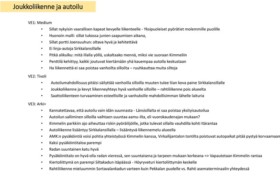 kiertämään yhä kauempaa autolla keskustaan Ha liikennettä ei saa poistaa vanhoilta silloilta ruuhkauttaa muita siltoja Autoilumahdollisuus pitäisi säilyttää vanhoilla silloilla muuten tulee liian