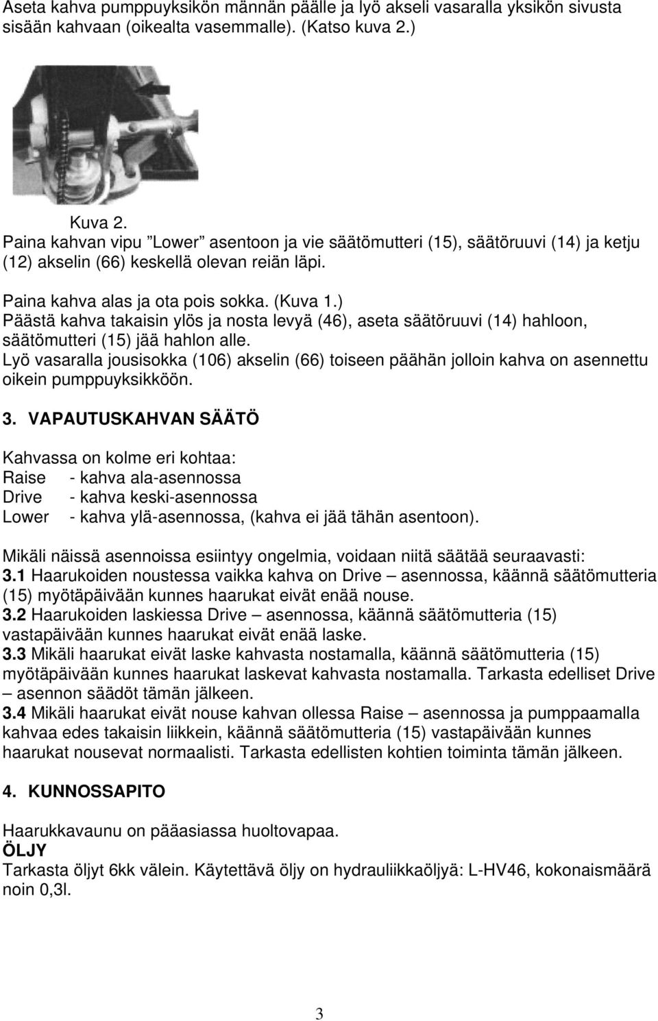 ) Päästä kahva takaisin ylös ja nosta levyä (46), aseta säätöruuvi (14) hahloon, säätömutteri (15) jää hahlon alle.