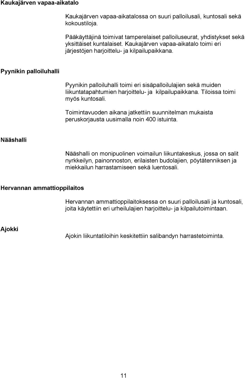 Pyynikin palloiluhalli Pyynikin palloiluhalli toimi eri sisäpalloilulajien sekä muiden liikuntatapahtumien harjoittelu- ja kilpailupaikkana. Tiloissa toimi myös kuntosali.