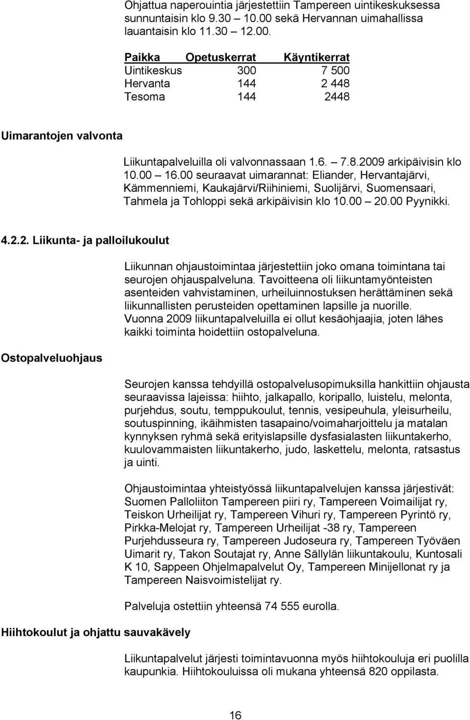 Paikka Opetuskerrat Käyntikerrat Uintikeskus 300 7 500 Hervanta 144 2 448 Tesoma 144 2448 Uimarantojen valvonta Liikuntapalveluilla oli valvonnassaan 1.6. 7.8.2009 arkipäivisin klo 10.00 16.