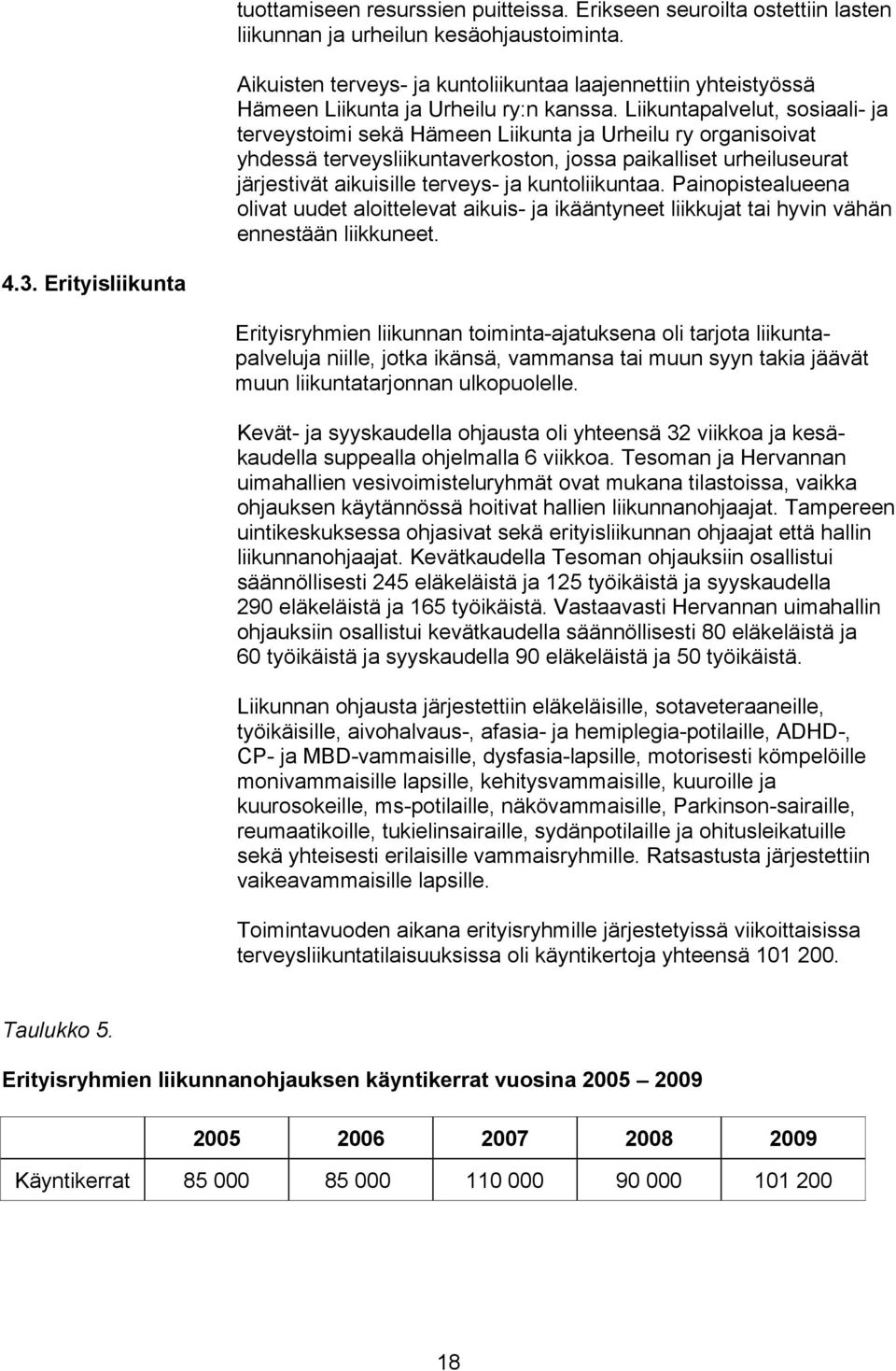 Liikuntapalvelut, sosiaali- ja terveystoimi sekä Hämeen Liikunta ja Urheilu ry organisoivat yhdessä terveysliikuntaverkoston, jossa paikalliset urheiluseurat järjestivät aikuisille terveys- ja