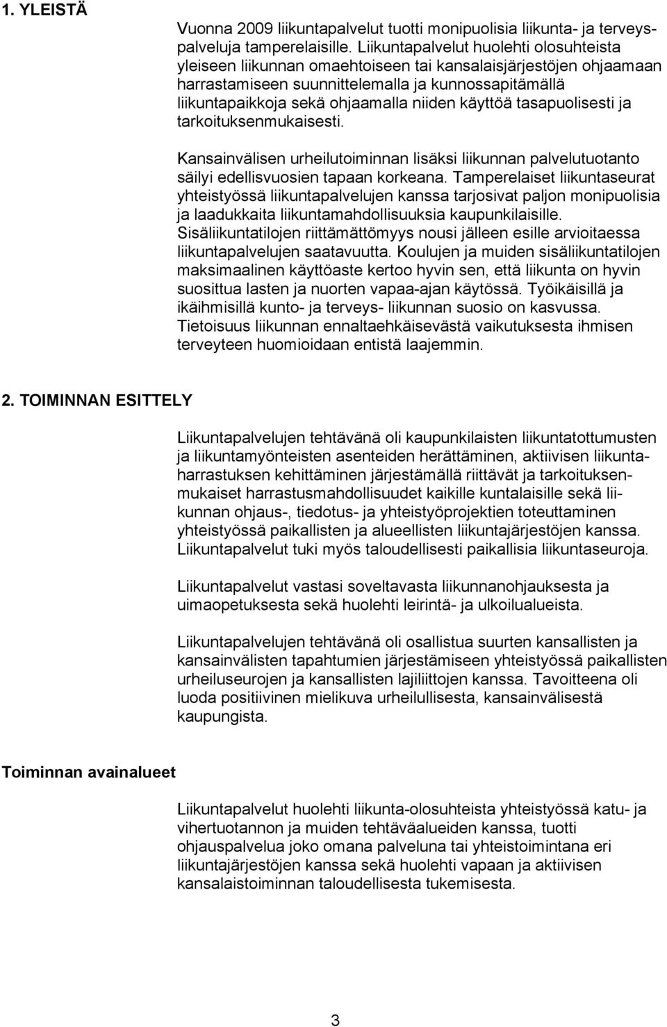 käyttöä tasapuolisesti ja tarkoituksenmukaisesti. Kansainvälisen urheilutoiminnan lisäksi liikunnan palvelutuotanto säilyi edellisvuosien tapaan korkeana.
