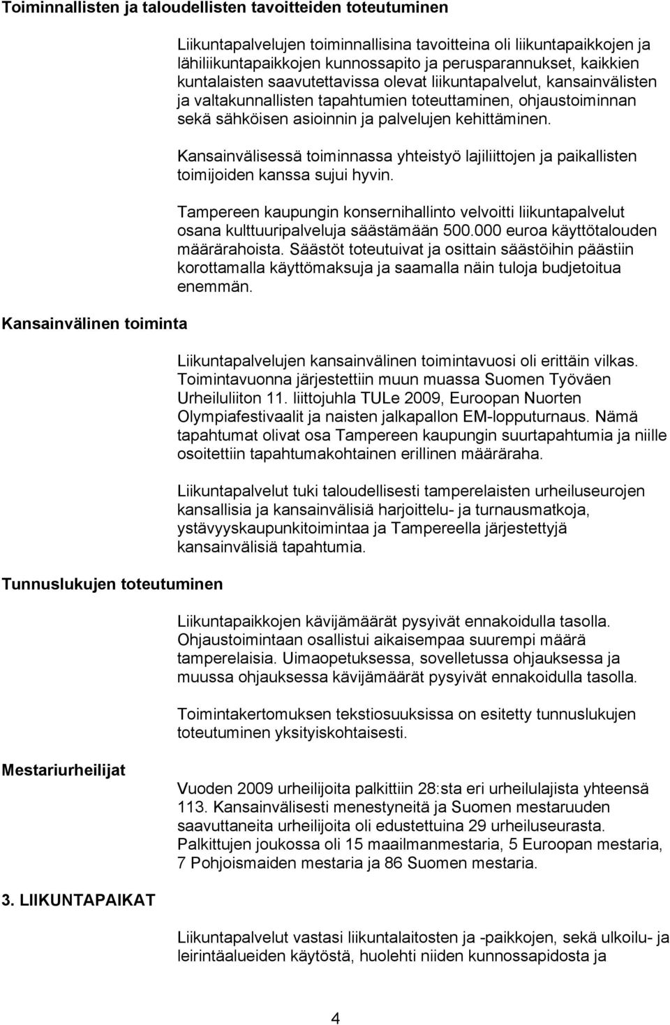 sekä sähköisen asioinnin ja palvelujen kehittäminen. Kansainvälisessä toiminnassa yhteistyö lajiliittojen ja paikallisten toimijoiden kanssa sujui hyvin.