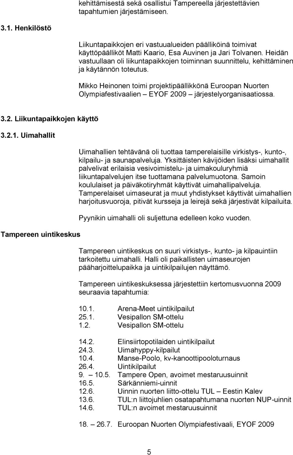 Heidän vastuullaan oli liikuntapaikkojen toiminnan suunnittelu, kehittäminen ja käytännön toteutus.