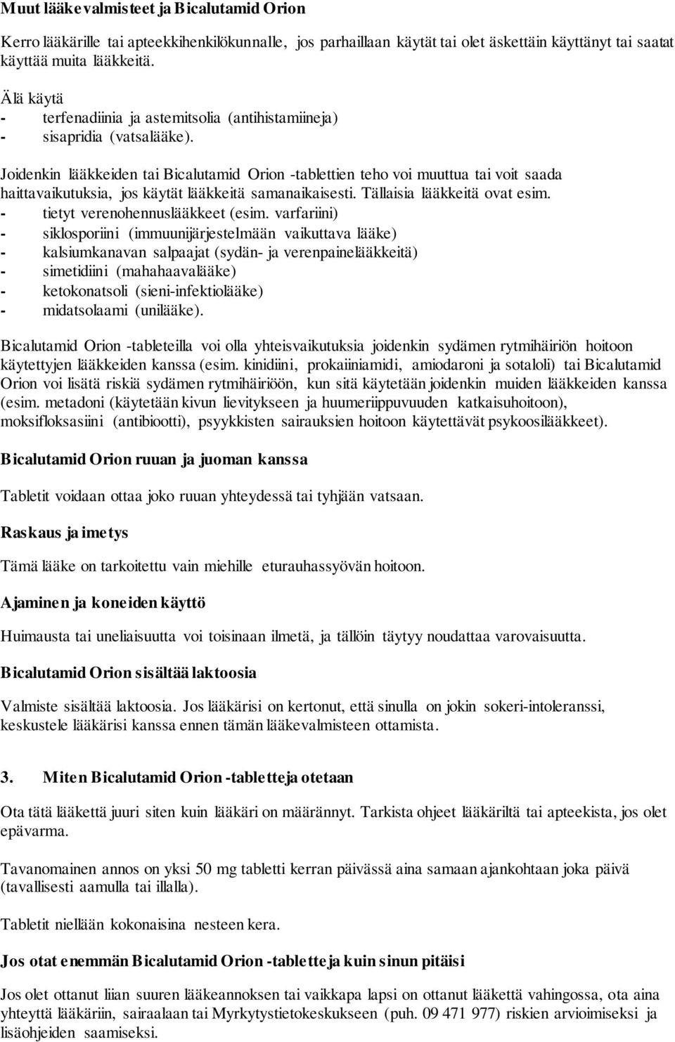 Joidenkin lääkkeiden tai Bicalutamid Orion -tablettien teho voi muuttua tai voit saada haittavaikutuksia, jos käytät lääkkeitä samanaikaisesti. Tällaisia lääkkeitä ovat esim.
