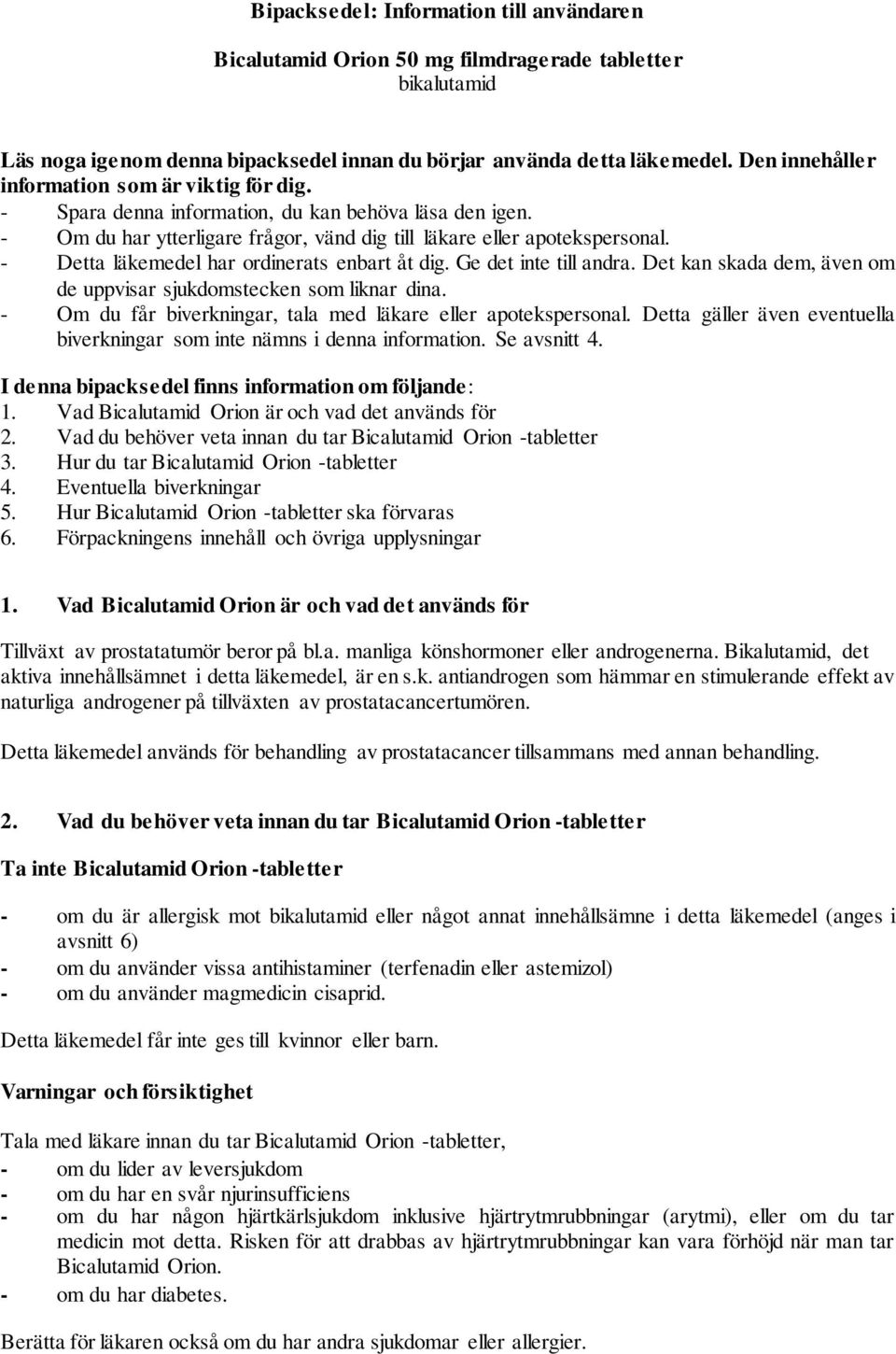 - Detta läkemedel har ordinerats enbart åt dig. Ge det inte till andra. Det kan skada dem, även om de uppvisar sjukdomstecken som liknar dina.