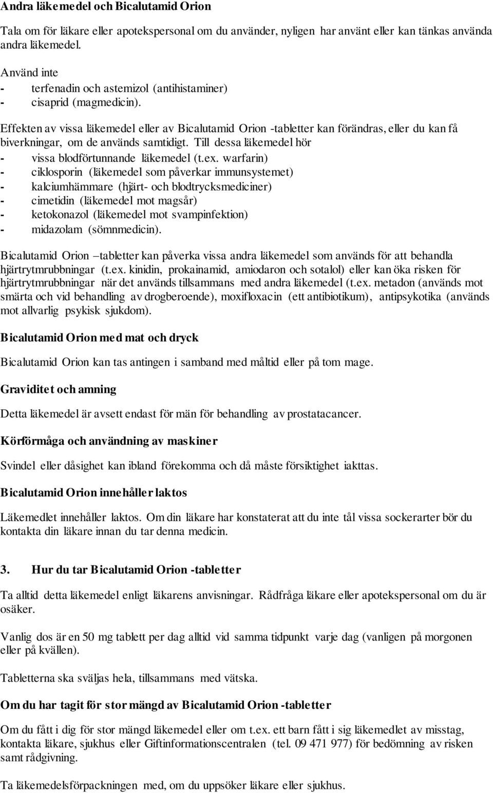Effekten av vissa läkemedel eller av Bicalutamid Orion -tabletter kan förändras, eller du kan få biverkningar, om de används samtidigt. Till dessa läkemedel hör - vissa blodförtunnande läkemedel (t.