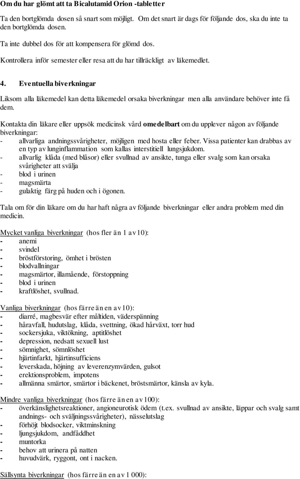 Eventuella biverkningar Liksom alla läkemedel kan detta läkemedel orsaka biverkningar men alla användare behöver inte få dem.