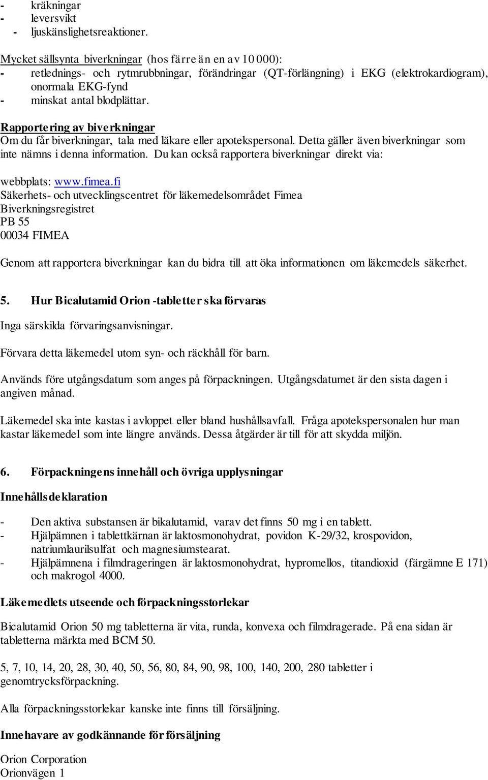 Rapportering av biverkningar Om du får biverkningar, tala med läkare eller apotekspersonal. Detta gäller även biverkningar som inte nämns i denna information.