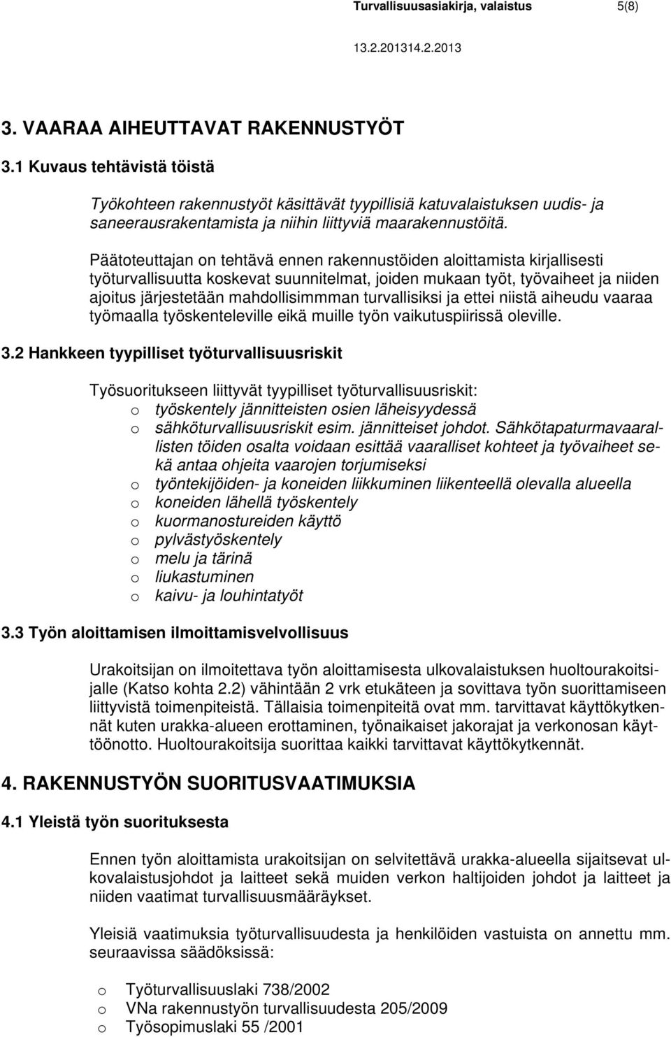 Päätoteuttajan on tehtävä ennen rakennustöiden aloittamista kirjallisesti työturvallisuutta koskevat suunnitelmat, joiden mukaan työt, työvaiheet ja niiden ajoitus järjestetään mahdollisimmman