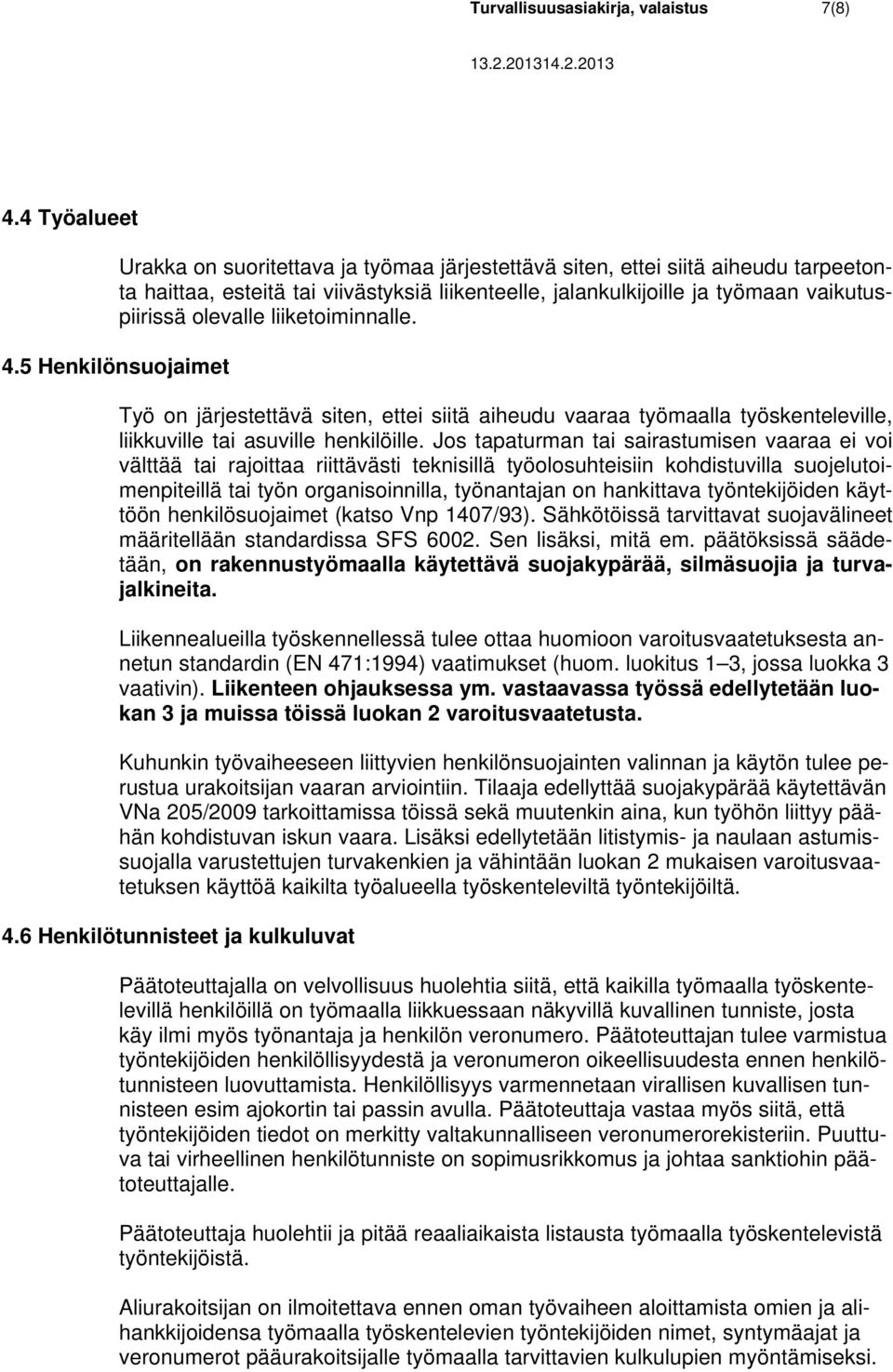 liiketoiminnalle. 4.5 Henkilönsuojaimet Työ on järjestettävä siten, ettei siitä aiheudu vaaraa työmaalla työskenteleville, liikkuville tai asuville henkilöille.