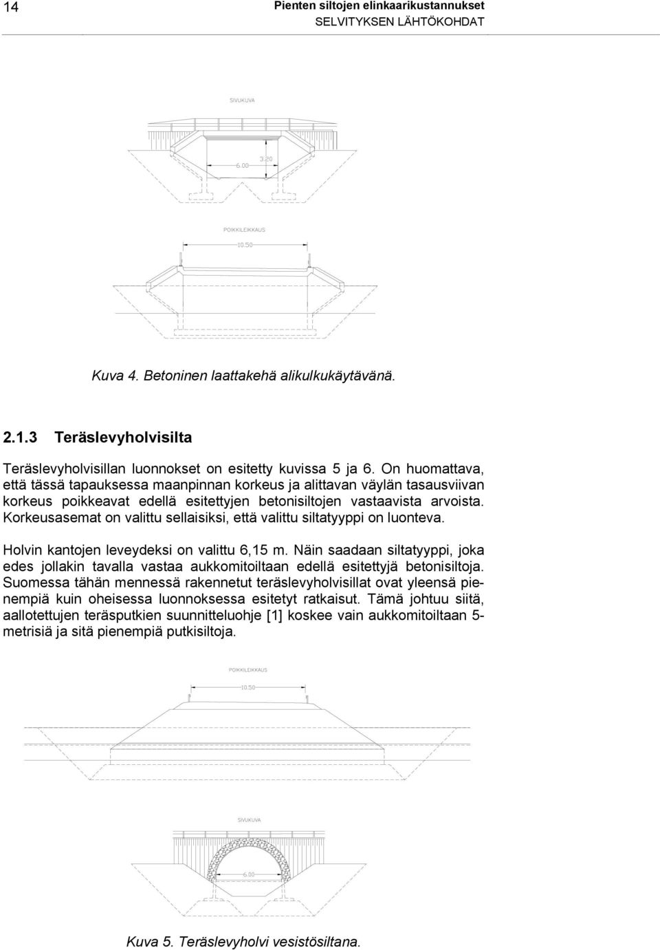 Korkeusasemat on valittu sellaisiksi, että valittu siltatyyppi on luonteva. Holvin kantojen leveydeksi on valittu 6,15 m.