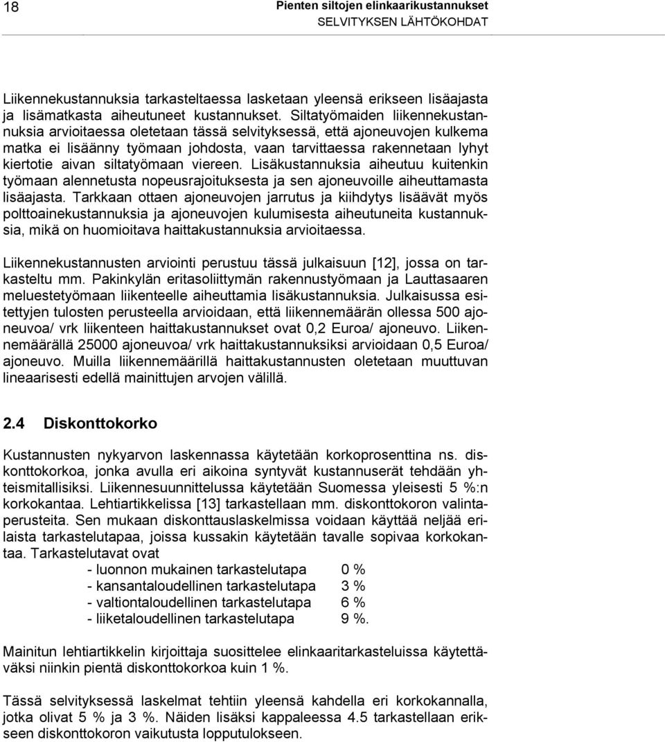 siltatyömaan viereen. Lisäkustannuksia aiheutuu kuitenkin työmaan alennetusta nopeusrajoituksesta ja sen ajoneuvoille aiheuttamasta lisäajasta.