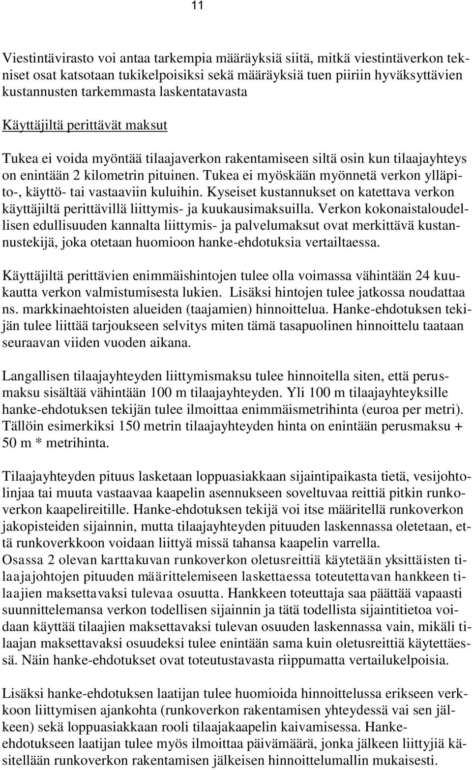 Tukea ei myöskään myönnetä verkon ylläpito-, käyttö- tai vastaaviin kuluihin. Kyseiset kustannukset on katettava verkon käyttäjiltä perittävillä liittymis- ja kuukausimaksuilla.