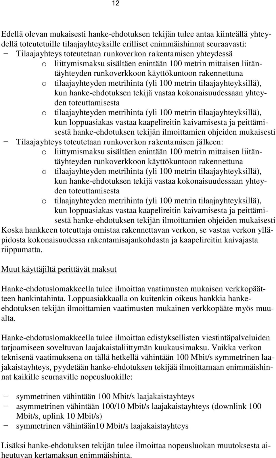 tilaajayhteyksillä), kun hanke-ehdotuksen tekijä vastaa kokonaisuudessaan yhteyden toteuttamisesta o tilaajayhteyden metrihinta (yli 100 metrin tilaajayhteyksillä), kun loppuasiakas vastaa