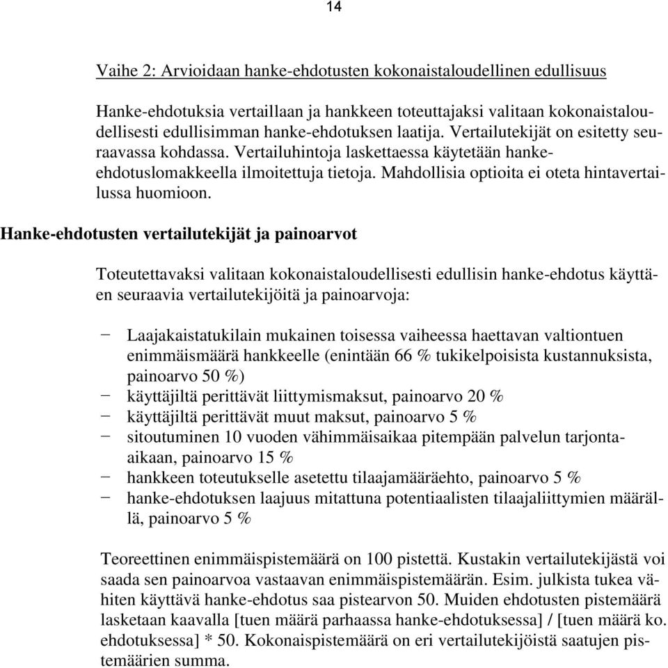Hanke-ehdotusten vertailutekijät ja painoarvot Toteutettavaksi valitaan kokonaistaloudellisesti edullisin hanke-ehdotus käyttäen seuraavia vertailutekijöitä ja painoarvoja: Laajakaistatukilain