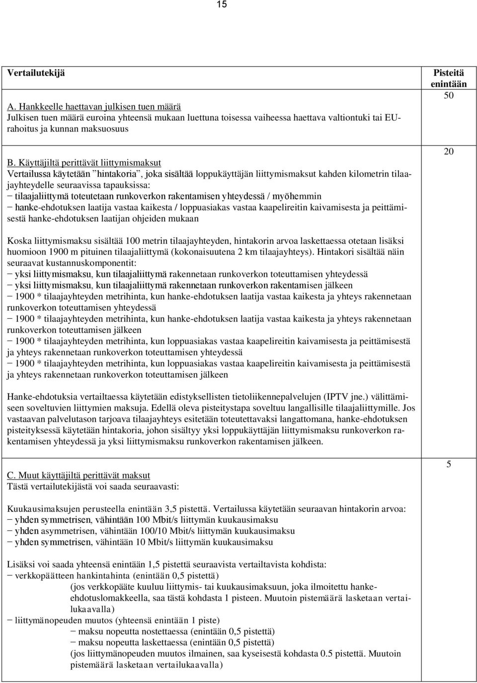 toteutetaan runkoverkon rakentamisen yhteydessä / myöhemmin hanke-ehdotuksen laatija vastaa kaikesta / loppuasiakas vastaa kaapelireitin kaivamisesta ja peittämisestä hanke-ehdotuksen laatijan