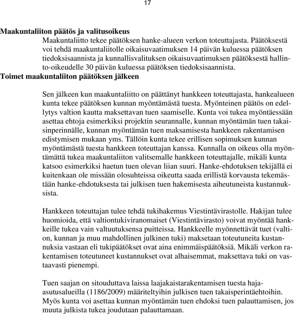päätöksen tiedoksisaannista. Toimet maakuntaliiton päätöksen jälkeen Sen jälkeen kun maakuntaliitto on päättänyt hankkeen toteuttajasta, hankealueen kunta tekee päätöksen kunnan myöntämästä tuesta.