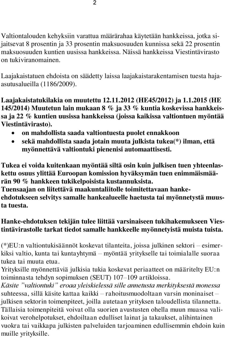 11.2012 (HE45/2012) ja 1.1.2015 (HE 145/2014) Muutetun lain mukaan 8 % ja 33 % kuntia koskevissa hankkeissa ja 22 % kuntien uusissa hankkeissa (joissa kaikissa valtiontuen myöntää Viestintävirasto).