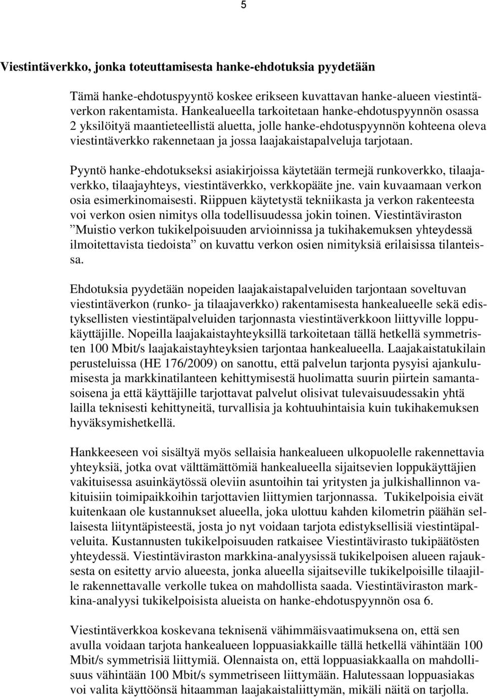 tarjotaan. Pyyntö hanke-ehdotukseksi asiakirjoissa käytetään termejä runkoverkko, tilaajaverkko, tilaajayhteys, viestintäverkko, verkkopääte jne. vain kuvaamaan verkon osia esimerkinomaisesti.