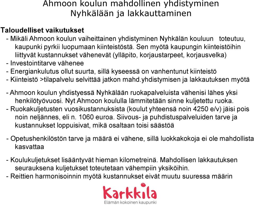 kiinteistö - Kiinteistö >tilapalvelu selvittää jatkon mahd.yhdistymisen ja lakkautuksen myötä - Ahmoon koulun yhdistyessä Nyhkälään ruokapalveluista vähenisi lähes yksi henkilötyövuosi.