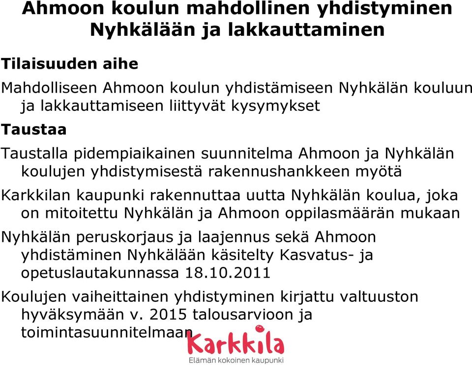 koulua, joka on mitoitettu Nyhkälän ja Ahmoon oppilasmäärän mukaan Nyhkälän peruskorjaus ja laajennus sekä Ahmoon yhdistäminen Nyhkälään