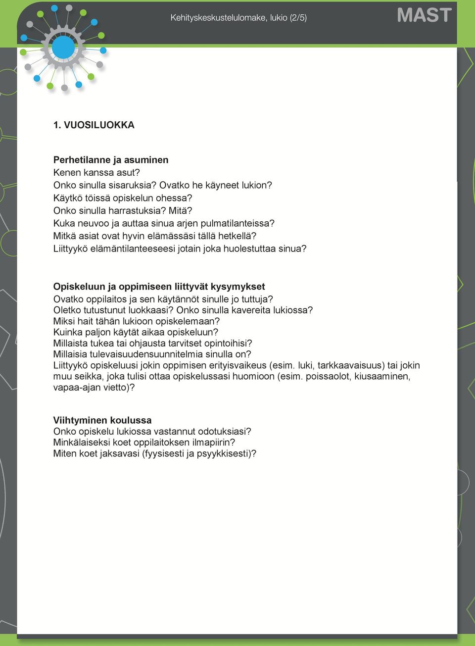 Ovatko oppilaitos ja sen käytännöt sinulle jo tuttuja? Oletko tutustunut luokkaasi? Onko sinulla kavereita lukiossa? Miksi hait tähän lukioon opiskelemaan? Kuinka paljon käytät aikaa opiskeluun?