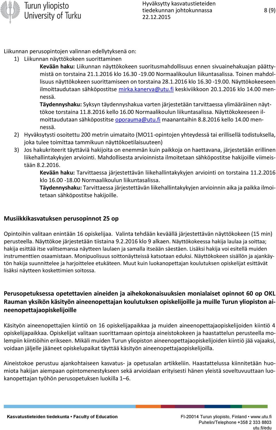 kanerva@utu.fi keskiviikkoon 20.1.2016 klo 14.00 mennessä. Täydennyshaku: Syksyn täydennyshakua varten järjestetään tarvittaessa ylimääräinen näyttökoe torstaina 11.8.2016 kello 16.