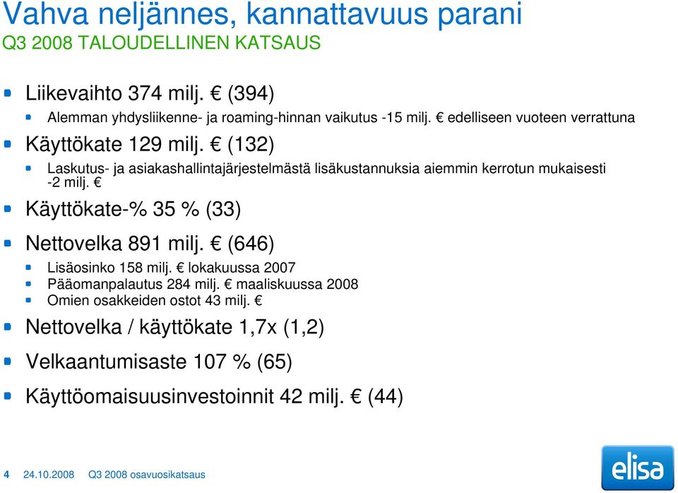 (132) Laskutus- ja asiakashallintajärjestelmästä lisäkustannuksia aiemmin kerrotun mukaisesti -2 milj. Käyttökate-% 35 % (33) Nettovelka 891 milj.