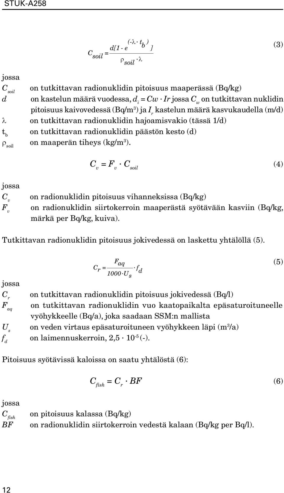 C v = F v C soil (4) C v F v on radionuklidin pitoisuus vihanneksissa (Bq/kg) on radionuklidin siirtokerroin maaperästä syötävään kasviin (Bq/kg, märkä per Bq/kg, kuiva).