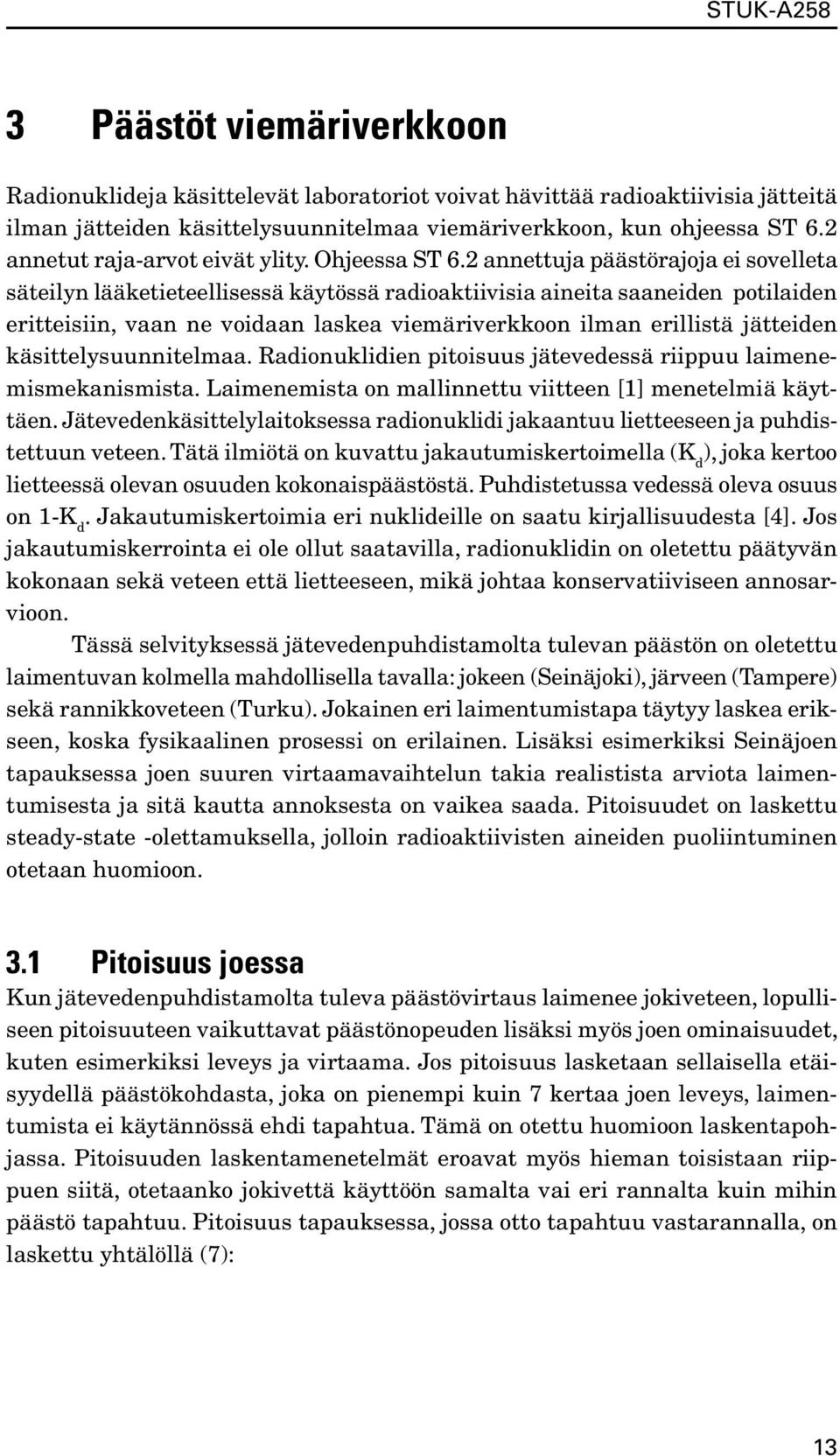 2 annettuja päästörajoja ei sovelleta säteilyn lääketieteellisessä käytössä radioaktiivisia aineita saaneiden potilaiden eritteisiin, vaan ne voidaan laskea viemäriverkkoon ilman erillistä jätteiden