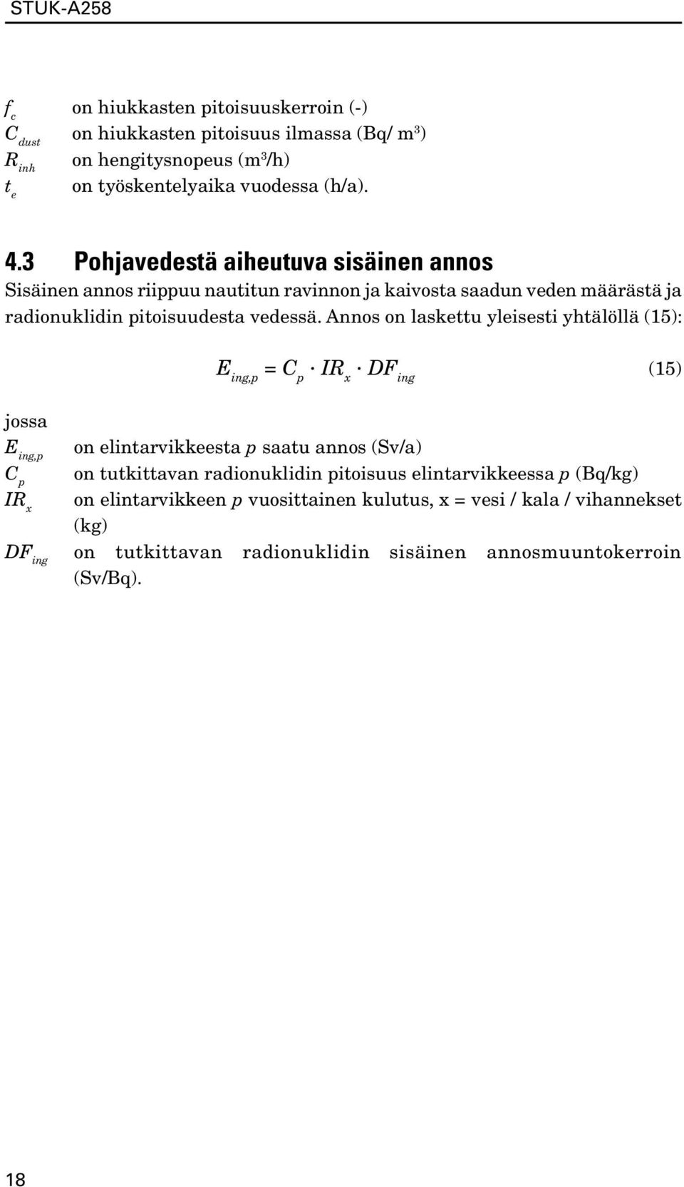 Annos on laskettu yleisesti yhtälöllä (15): E ing,p = C p IR x DF ing (15) E ing,p C p IR x on elintarvikkeesta p saatu annos (Sv/a) on tutkittavan radionuklidin