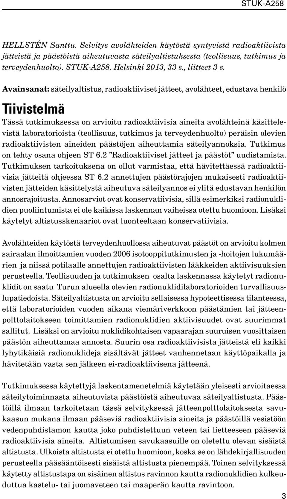 Avainsanat: säteilyaltistus, radioaktiiviset jätteet, avolähteet, edustava henkilö Tiivistelmä Tässä tutkimuksessa on arvioitu radioaktiivisia aineita avolähteinä käsittelevistä laboratorioista