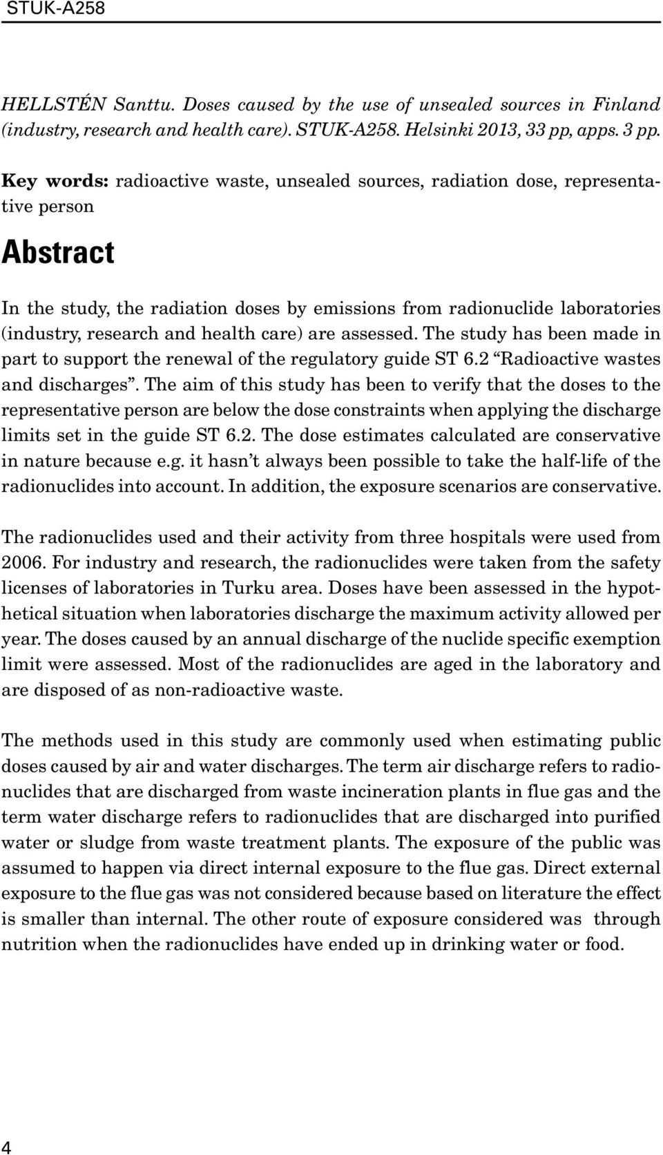 health care) are assessed. The study has been made in part to support the renewal of the regulatory guide ST 6.2 Radioactive wastes and discharges.